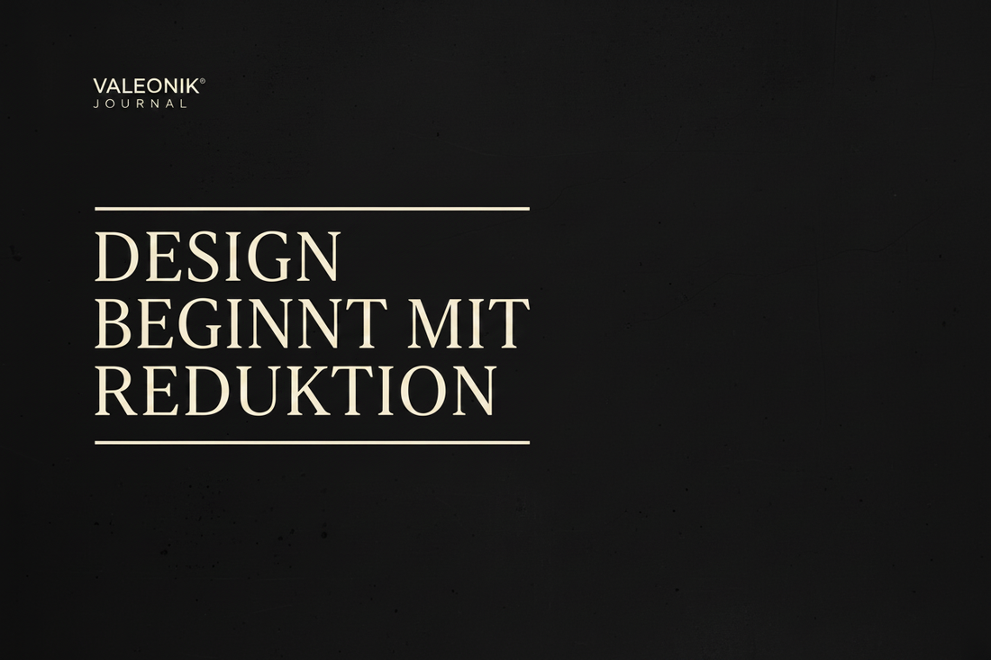 Design beginnt mit Reduktion. Warum weniger mehr ist