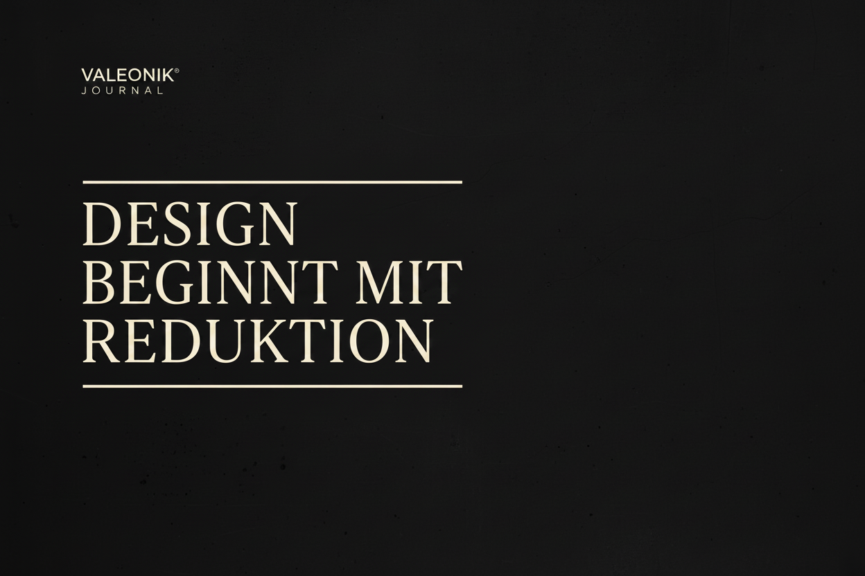 Design beginnt mit Reduktion. Warum weniger mehr ist