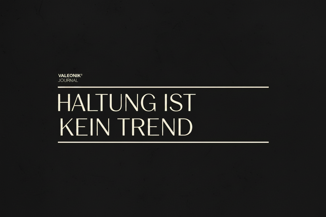Haltung ist kein Trend. Warum VALEONIK® existiert