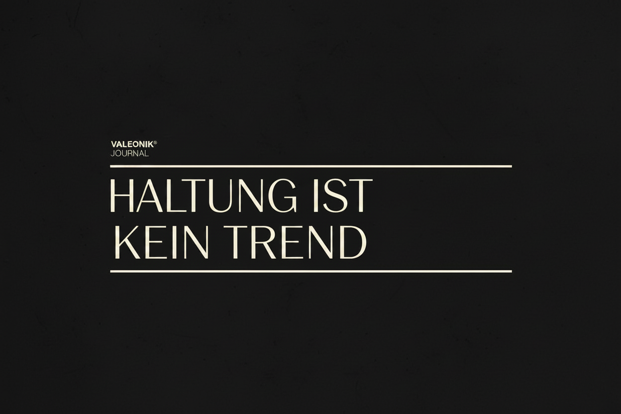 Haltung ist kein Trend. Warum VALEONIK® existiert