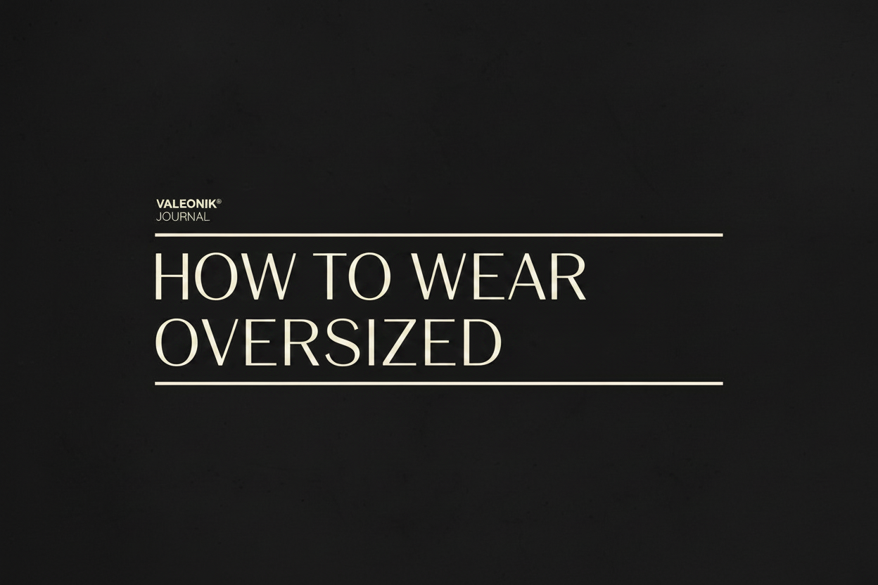 How to Wear Oversized. Der VALEONIK® Styling-Guide